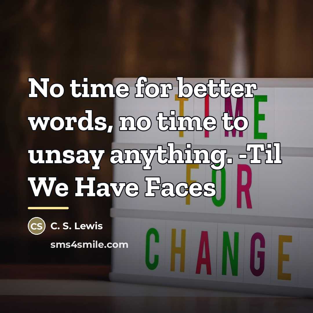 “No time for better words, no time to unsay anything.…” quote by C. S. Lewis