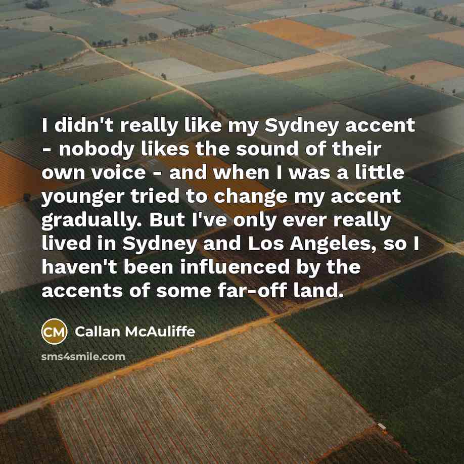 “I didn't really like my Sydney accent - nobody likes…” quote by Callan McAuliffe