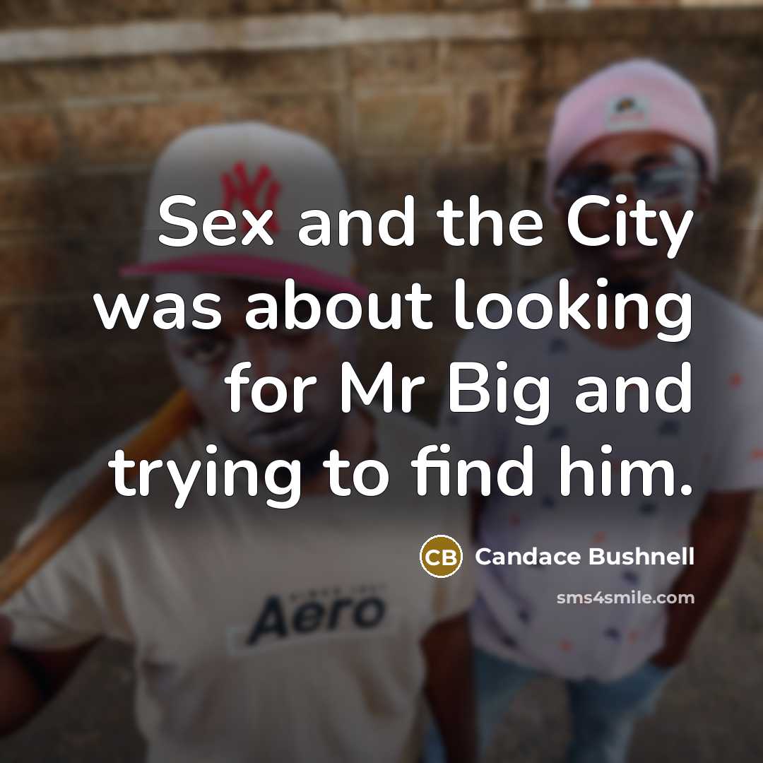 “Sex and the City was about looking for Mr Big…” quote by Candace Bushnell