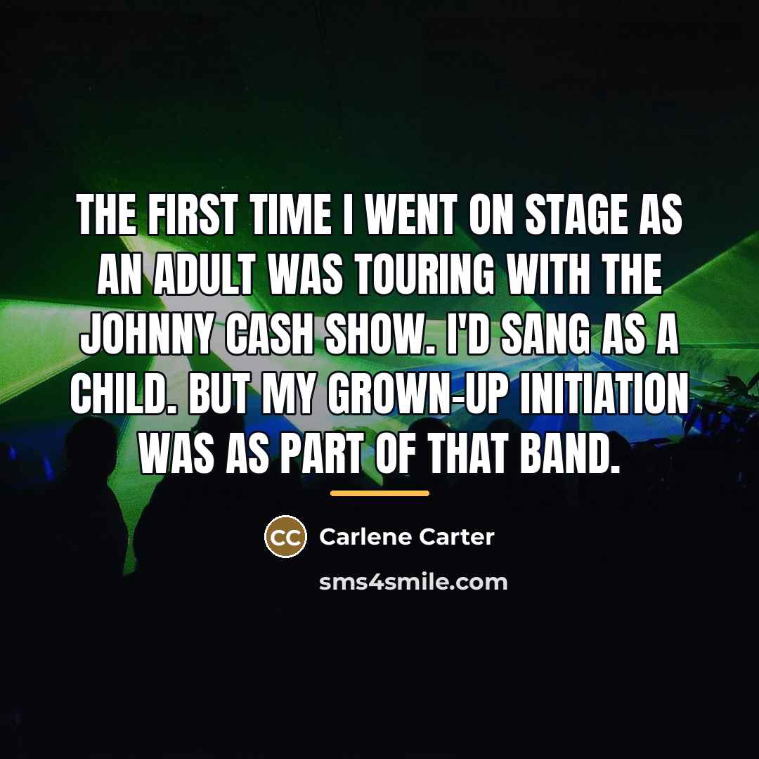 “The first time I went on stage as an adult…” quote by Carlene Carter