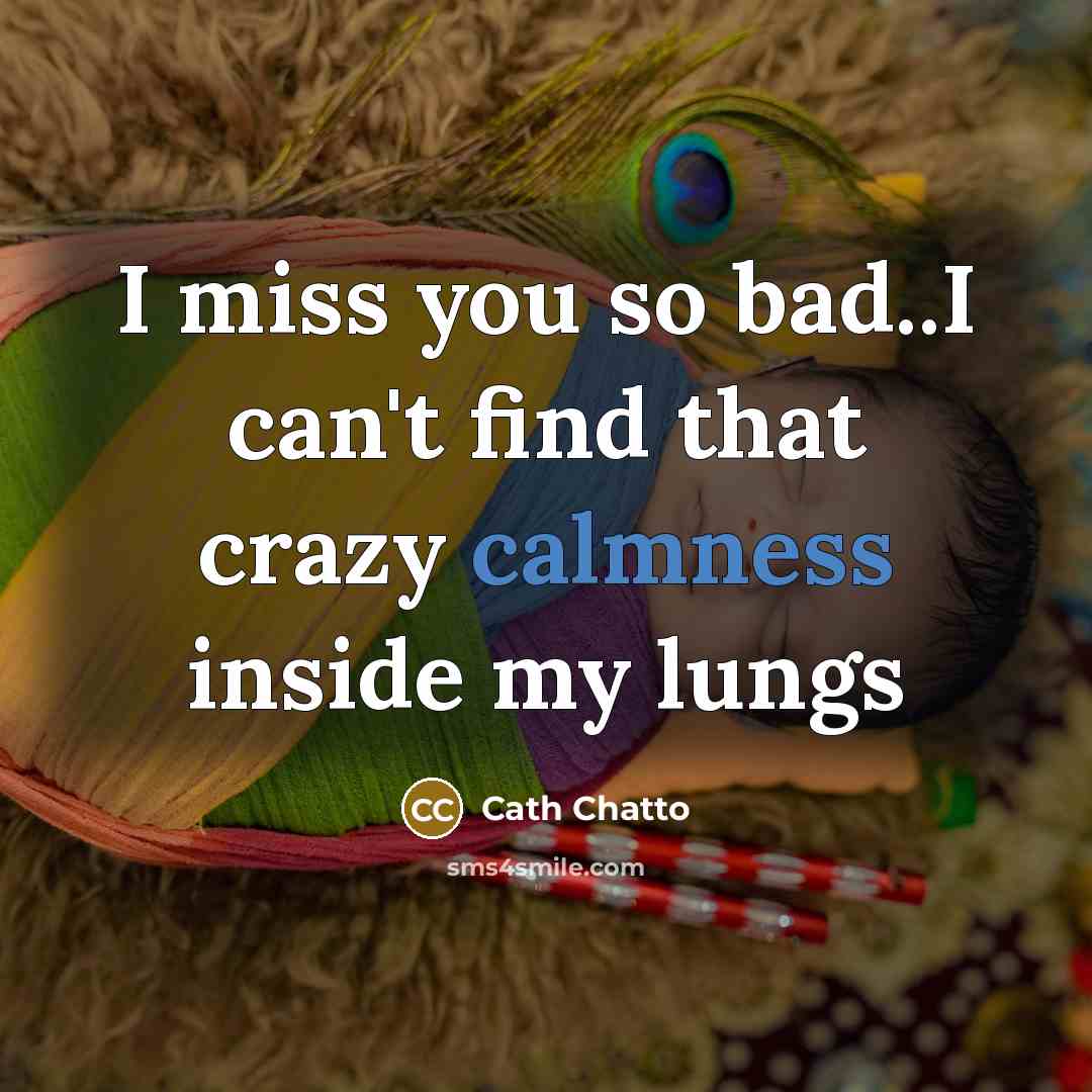 “I miss you so bad..I can't find that crazy calmness…” quote by Cath Chatto