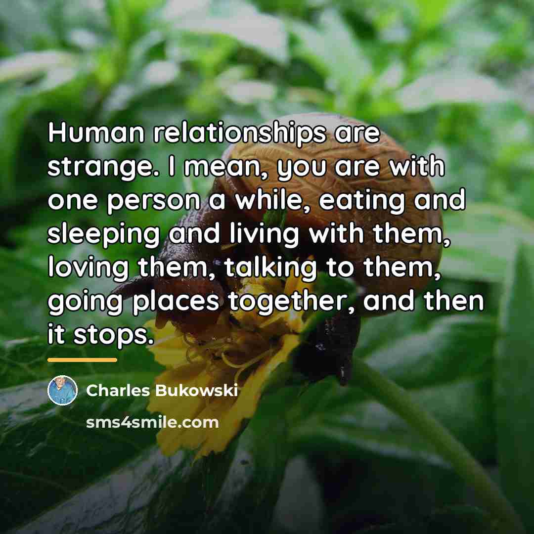 “Human relationships are strange. I mean, you are with one…” quote by Charles Bukowski