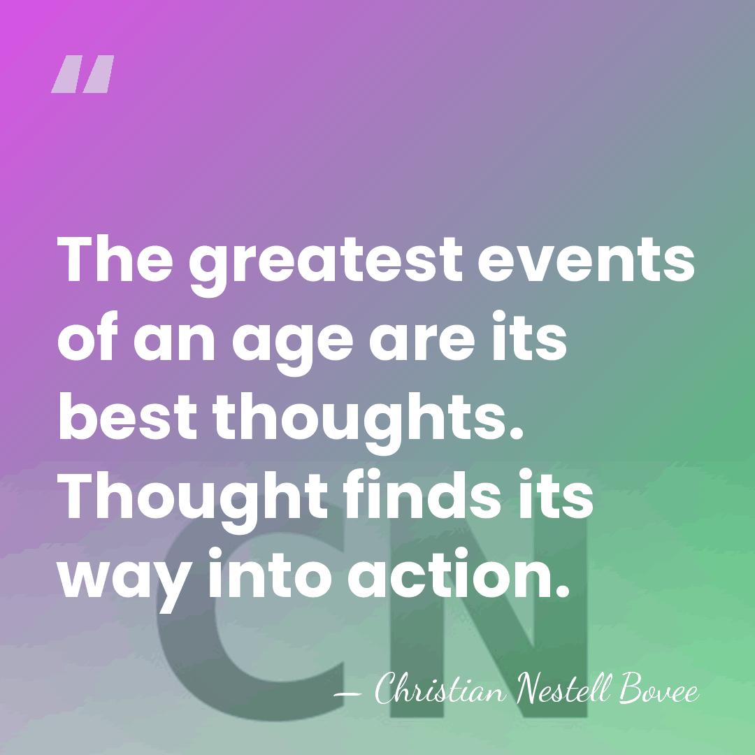 The greatest events of an age are its best thoughts. Thought finds&hellip; - Christian Nestell Bovee