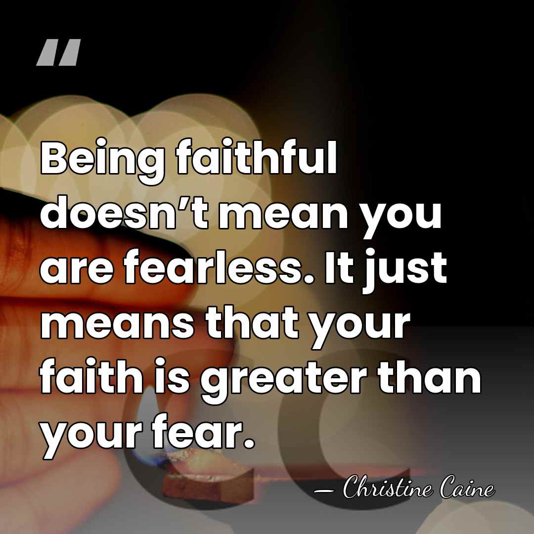 Being faithful doesn’t mean you are fearless. It just means that your&hellip; - Christine Caine