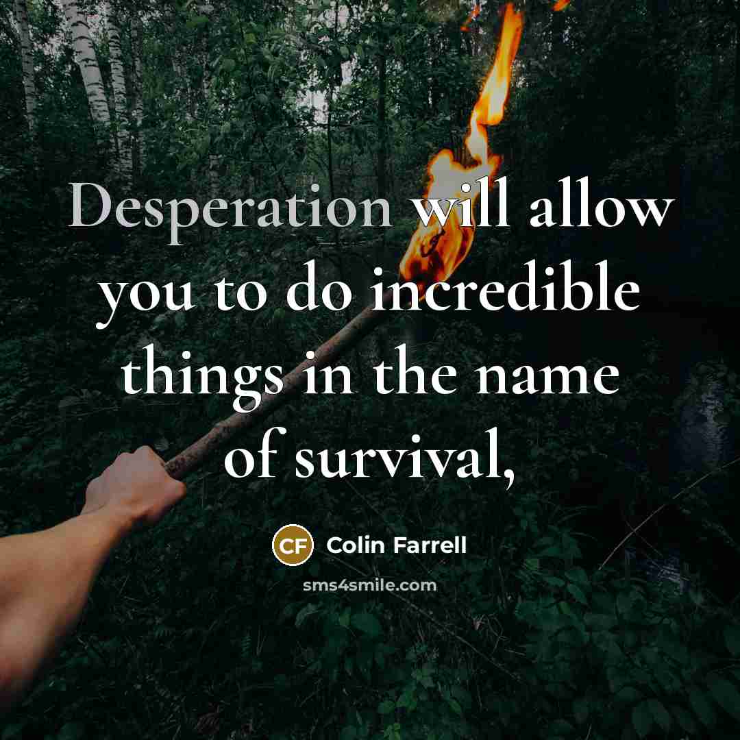 “Desperation will allow you to do incredible things in the…” quote by Colin Farrell