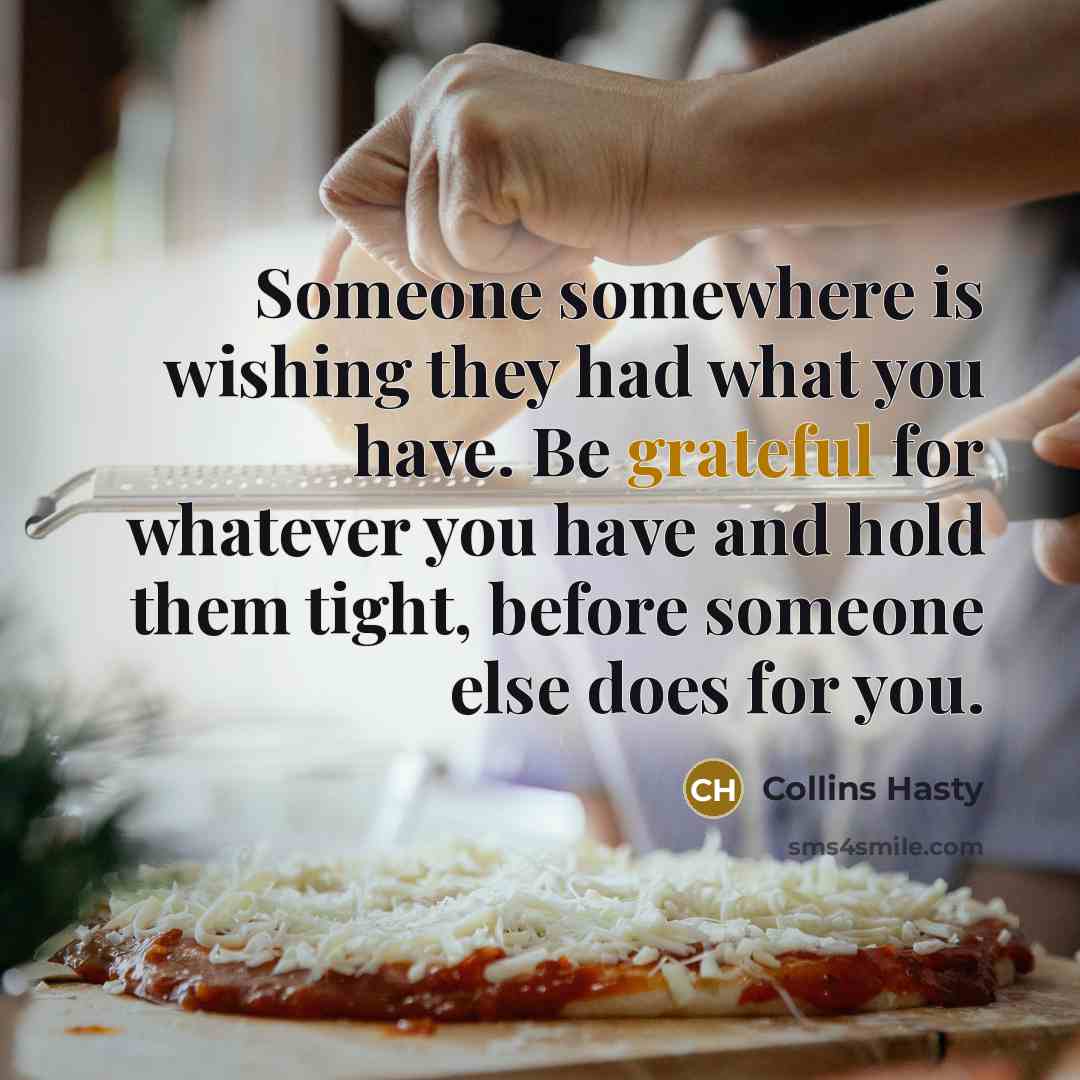 “Someone somewhere is wishing they had what you have. Be…” quote by Collins Hasty