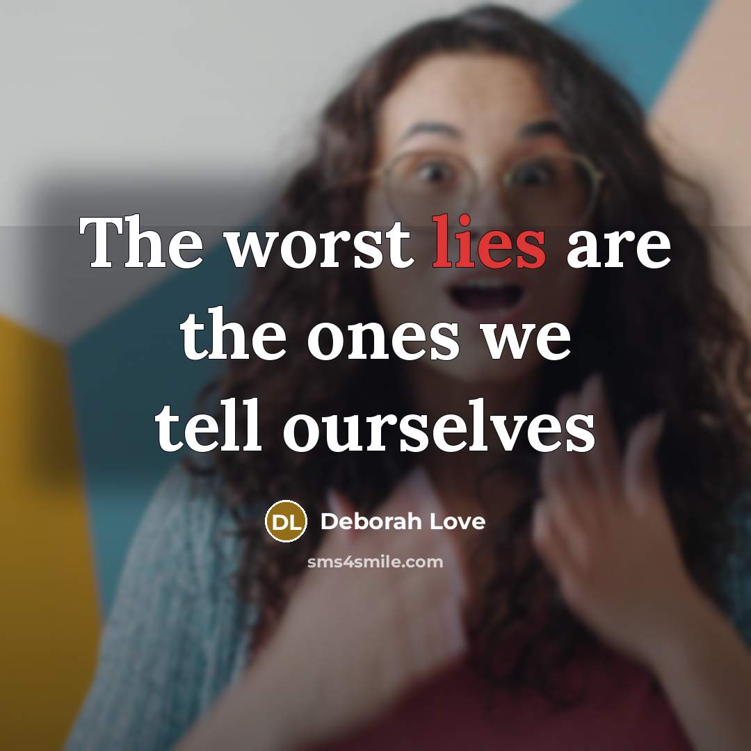 “The worst lies are the ones we tell ourselves…” quote by Deborah Love
