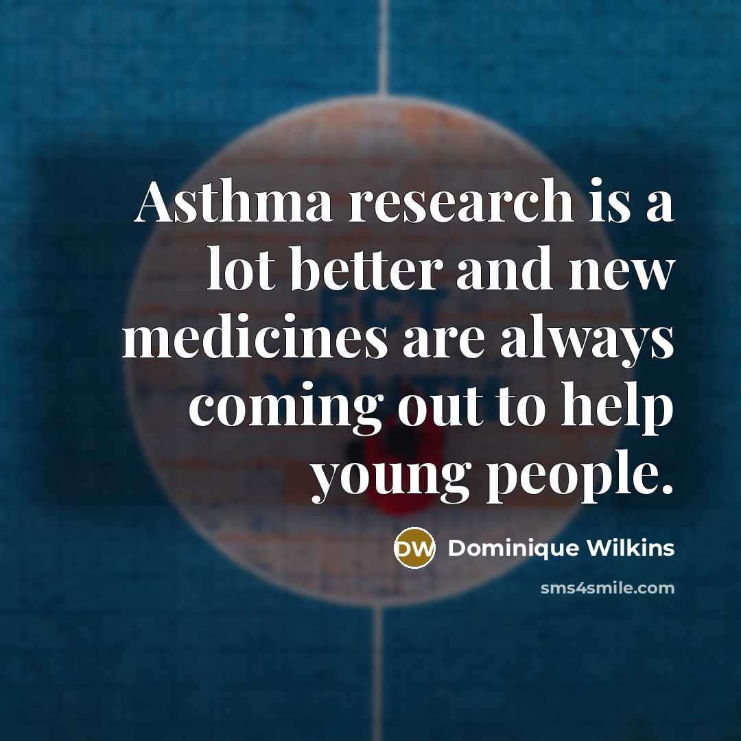 “Asthma research is a lot better and new medicines are…” quote by Dominique Wilkins