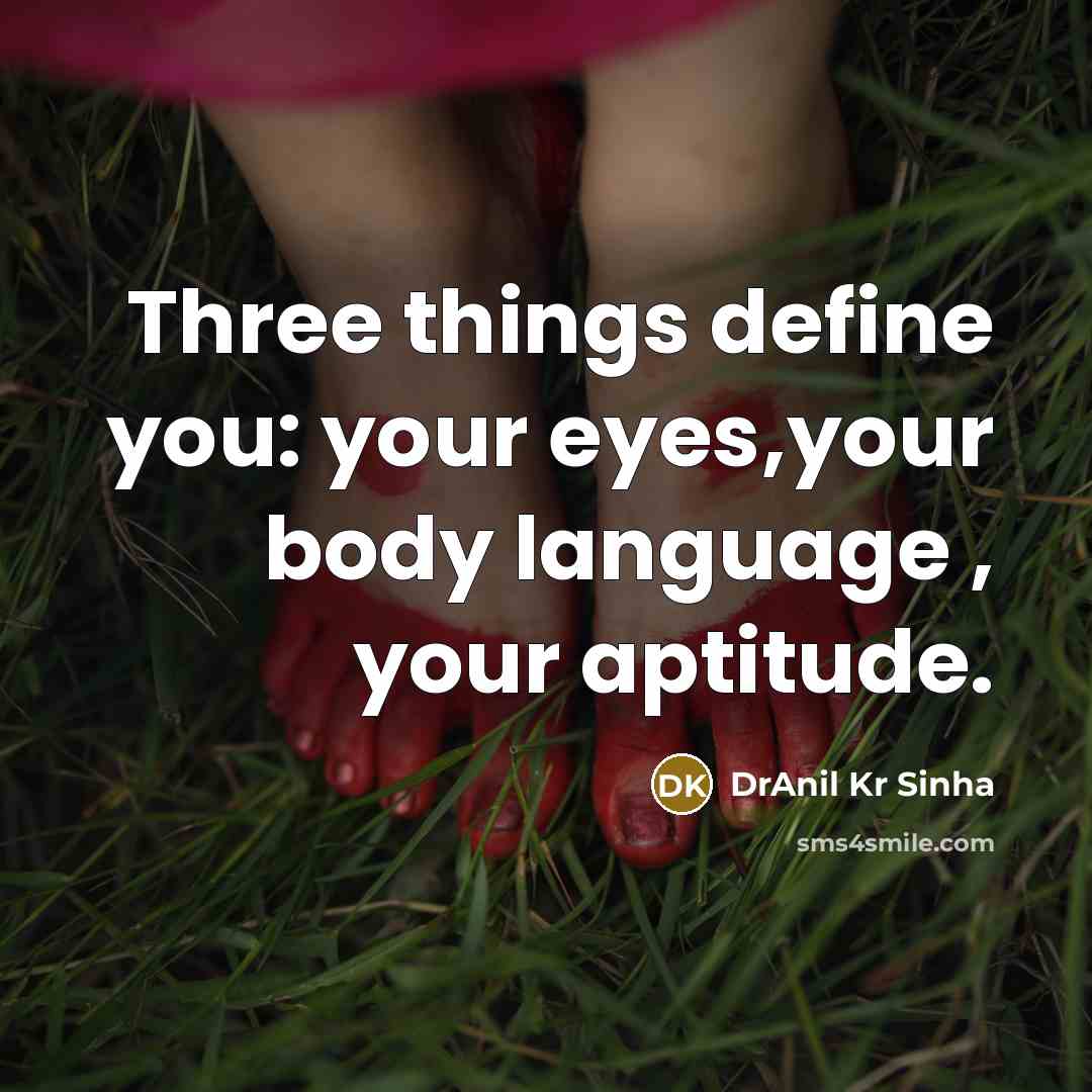 “Three things define you: your eyes,your body language , your aptitude.” quote by DrAnil Kr Sinha