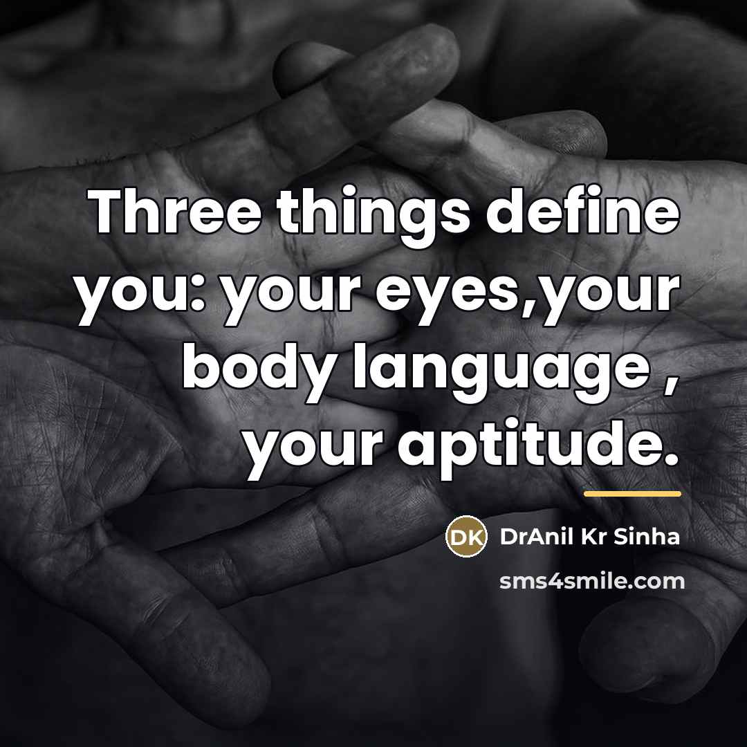 “Three things define you: your eyes,your body language , your…” quote by DrAnil Kr Sinha