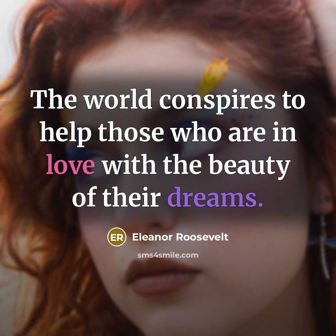 “The world conspires to help those who are in love…” quote by Eleanor Roosevelt