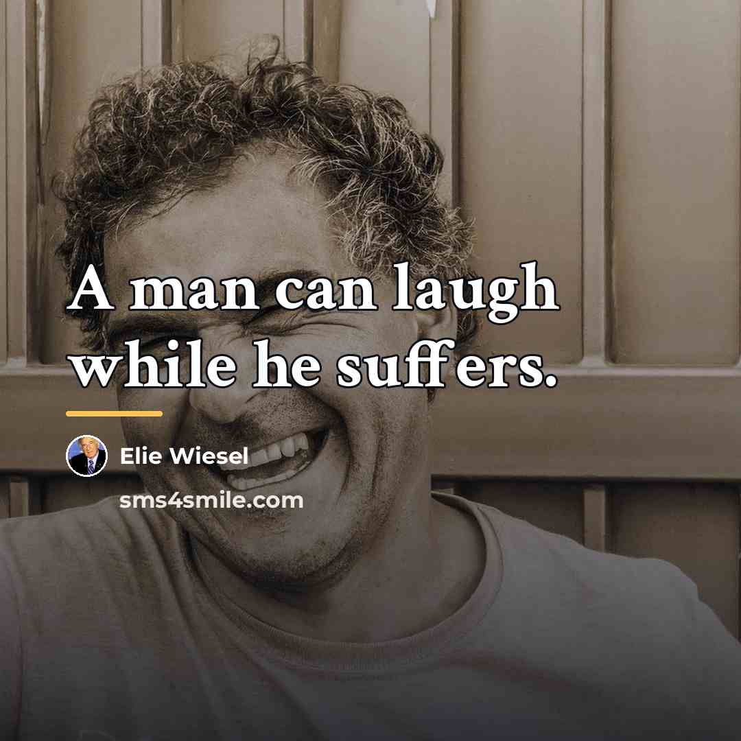 “A man can laugh while he suffers.…” quote by Elie Wiesel