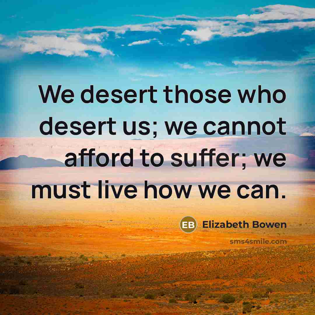 “We desert those who desert us; we cannot afford to…” quote by Elizabeth Bowen