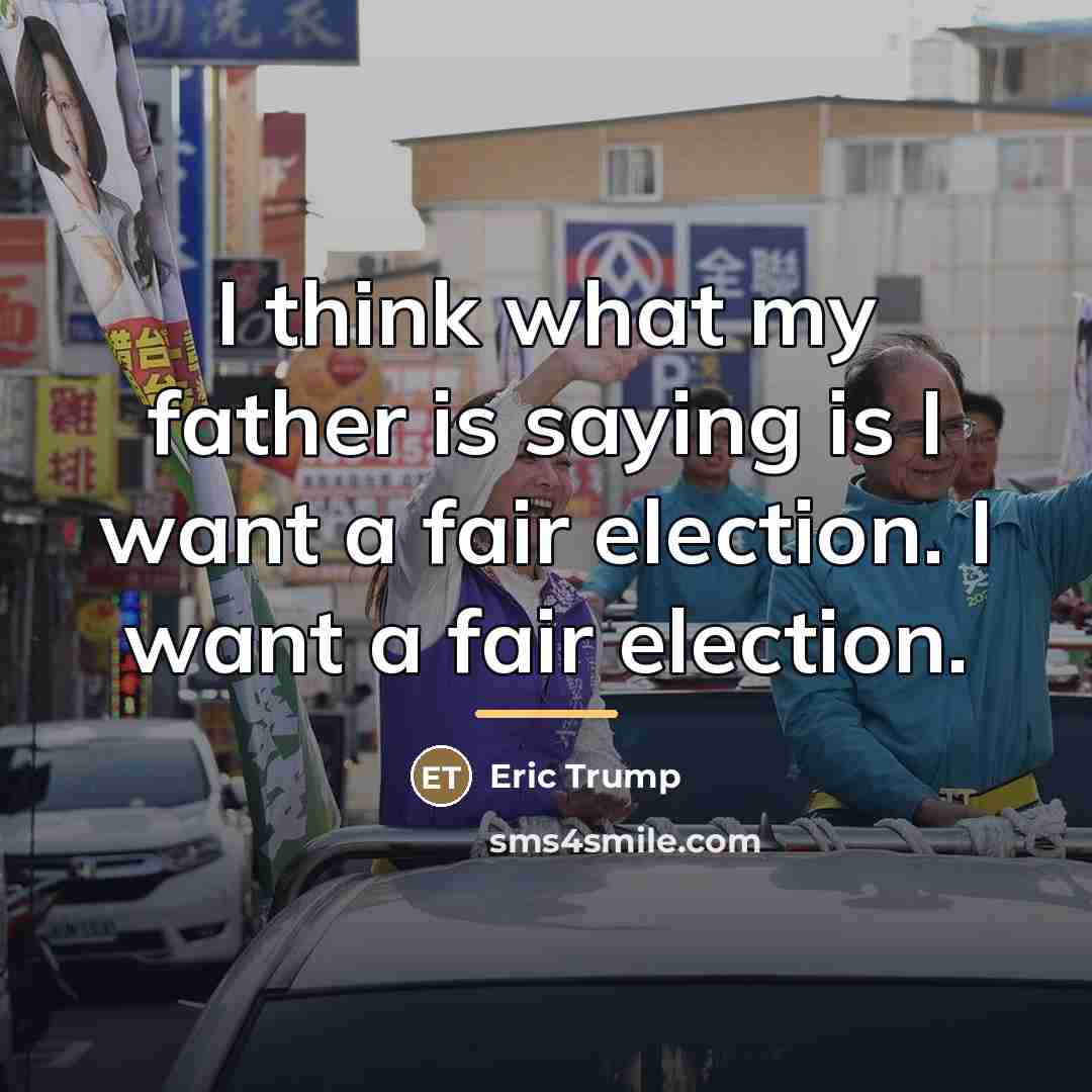“I think what my father is saying is I want…” quote by Eric Trump