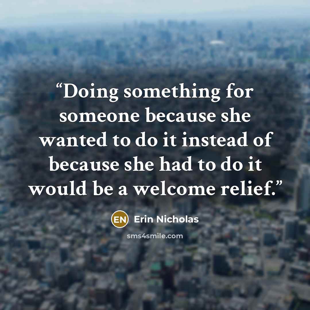 “Doing something for someone because she wanted to do it instead of because she had to do it would be a welcome relief.” quote by Erin Nicholas