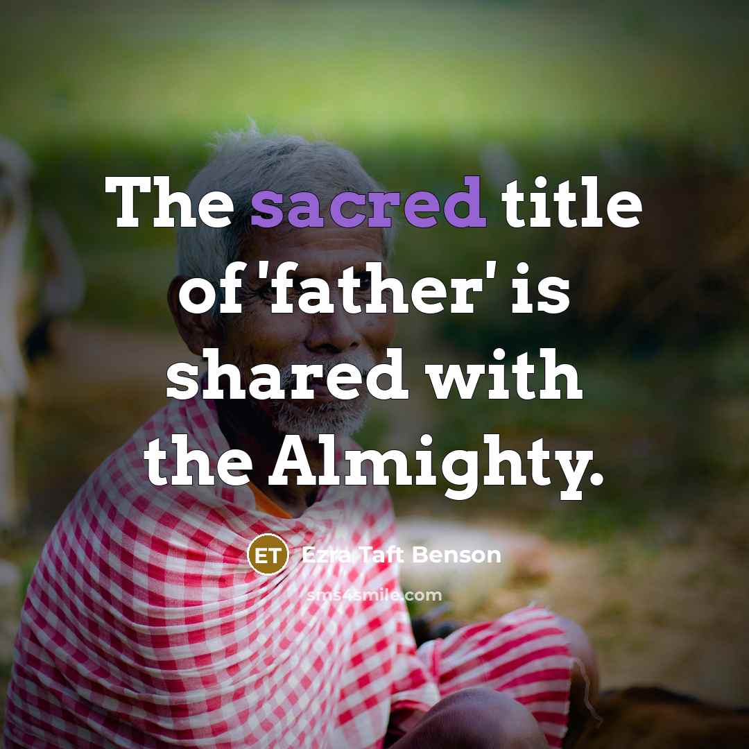 “The sacred title of 'father' is shared with the Almighty.…” quote by Ezra Taft Benson