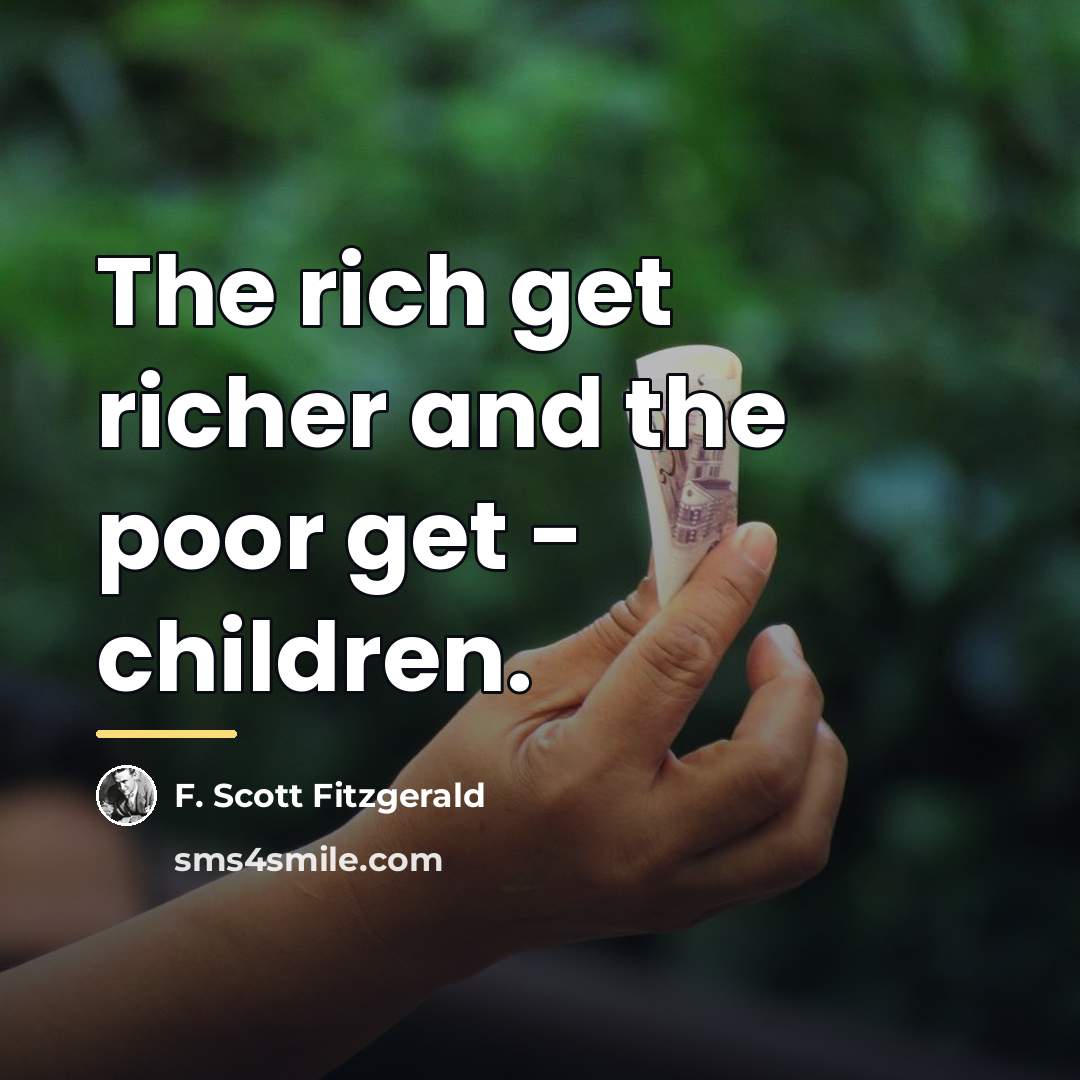 “The rich get richer and the poor get - children.…” quote by F. Scott Fitzgerald