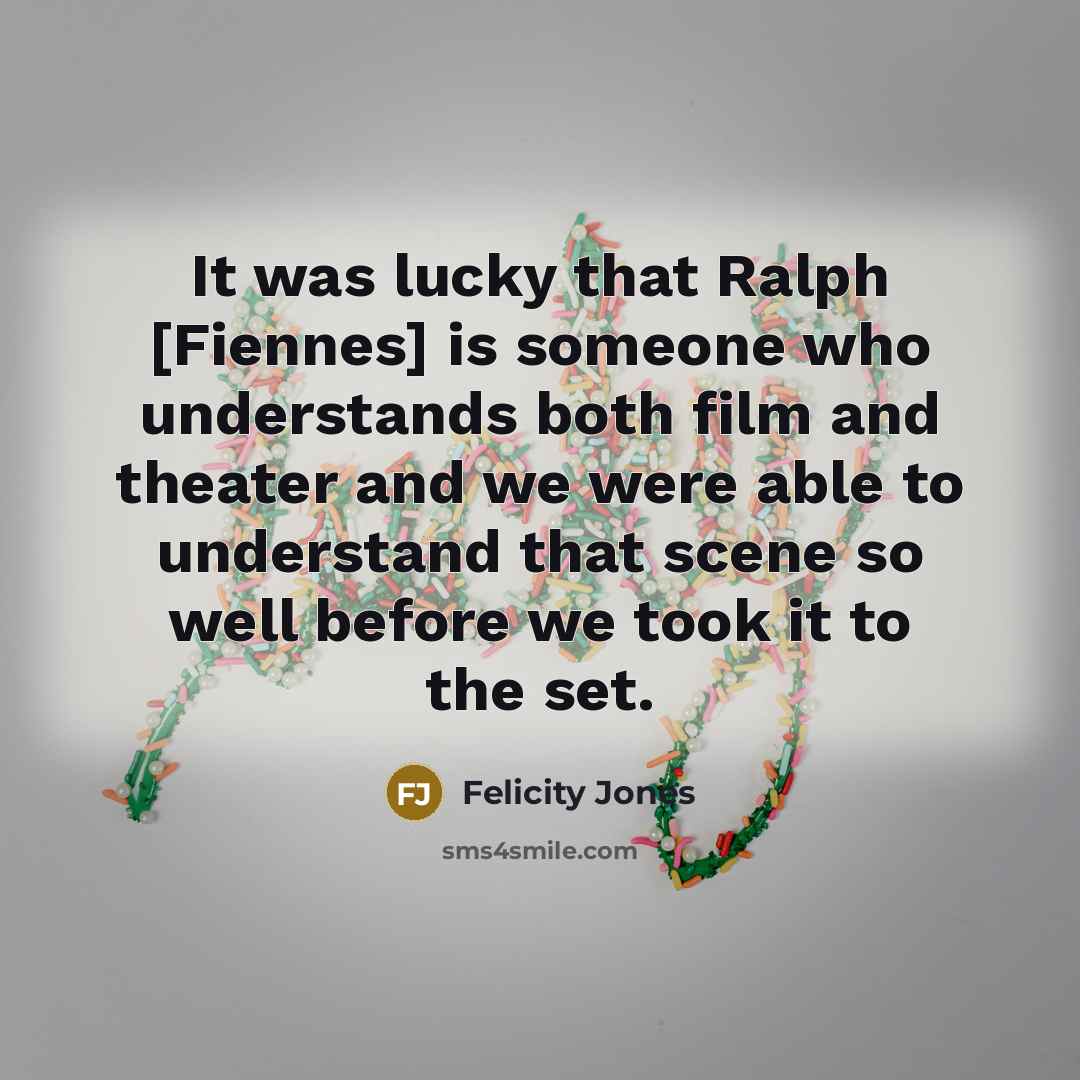 “It was lucky that Ralph [Fiennes] is someone who understands…” quote by Felicity Jones