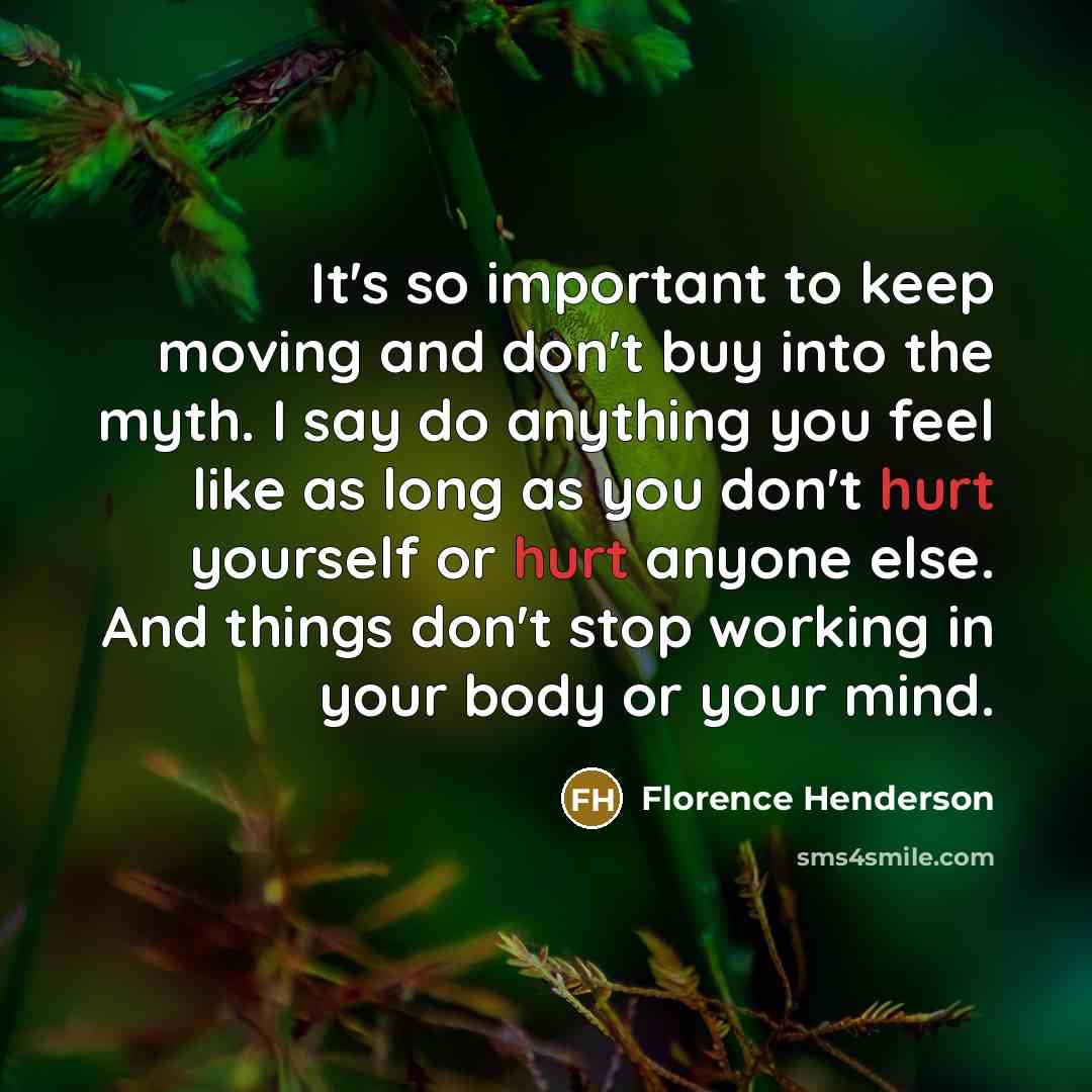 “It's so important to keep moving and don't buy into…” quote by Florence Henderson
