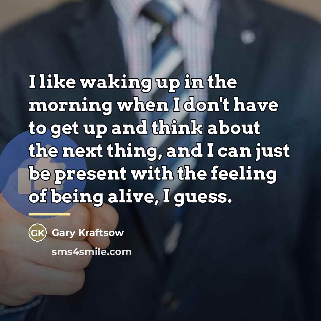 “I like waking up in the morning when I don't…” quote by Gary Kraftsow