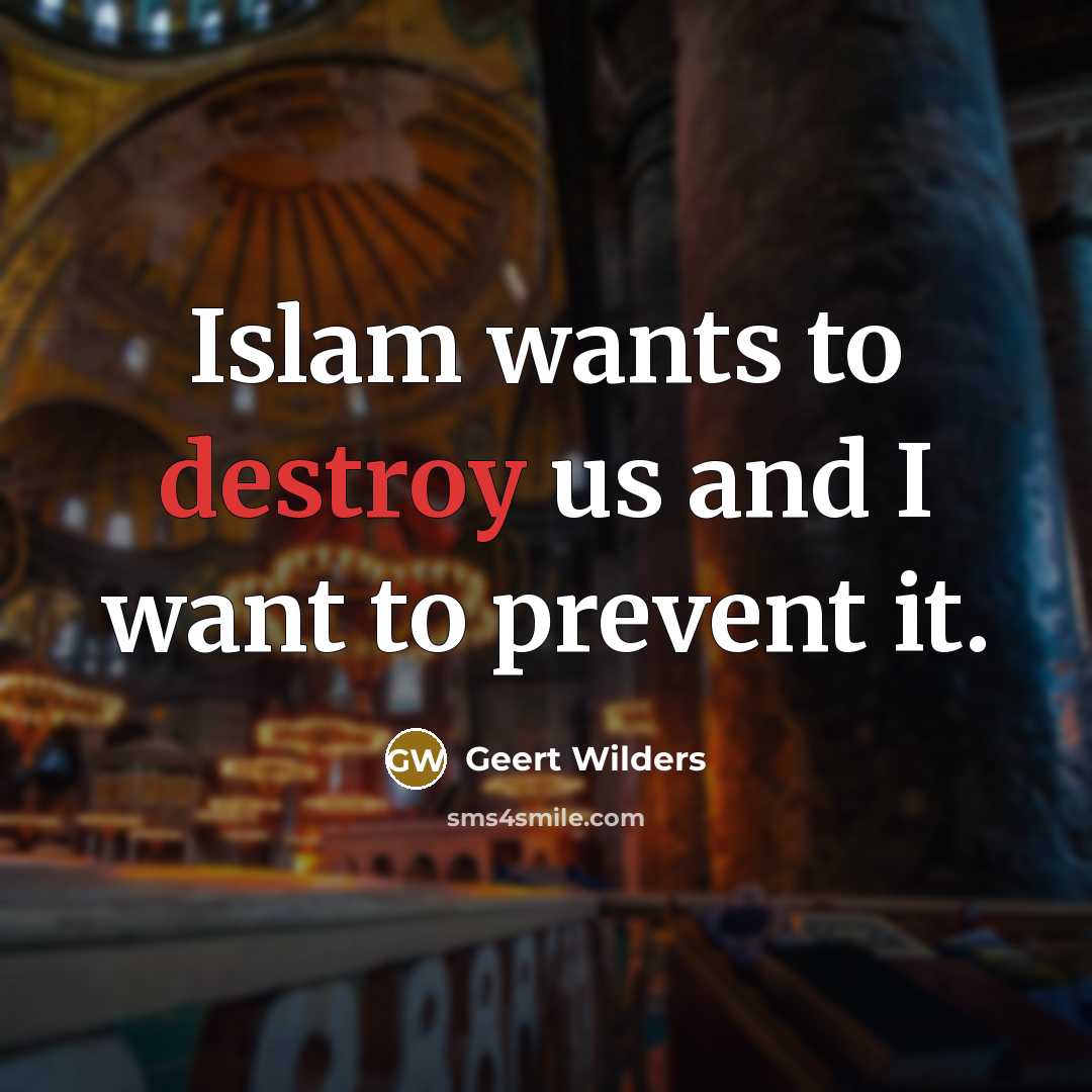 “Islam wants to destroy us and I want to prevent…” quote by Geert Wilders