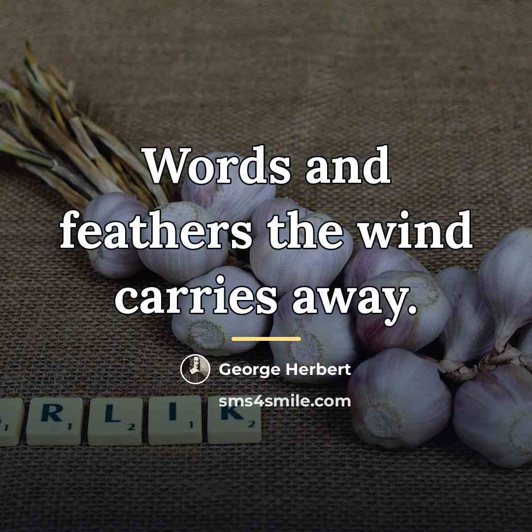 “Words and feathers the wind carries away.…” quote by George Herbert