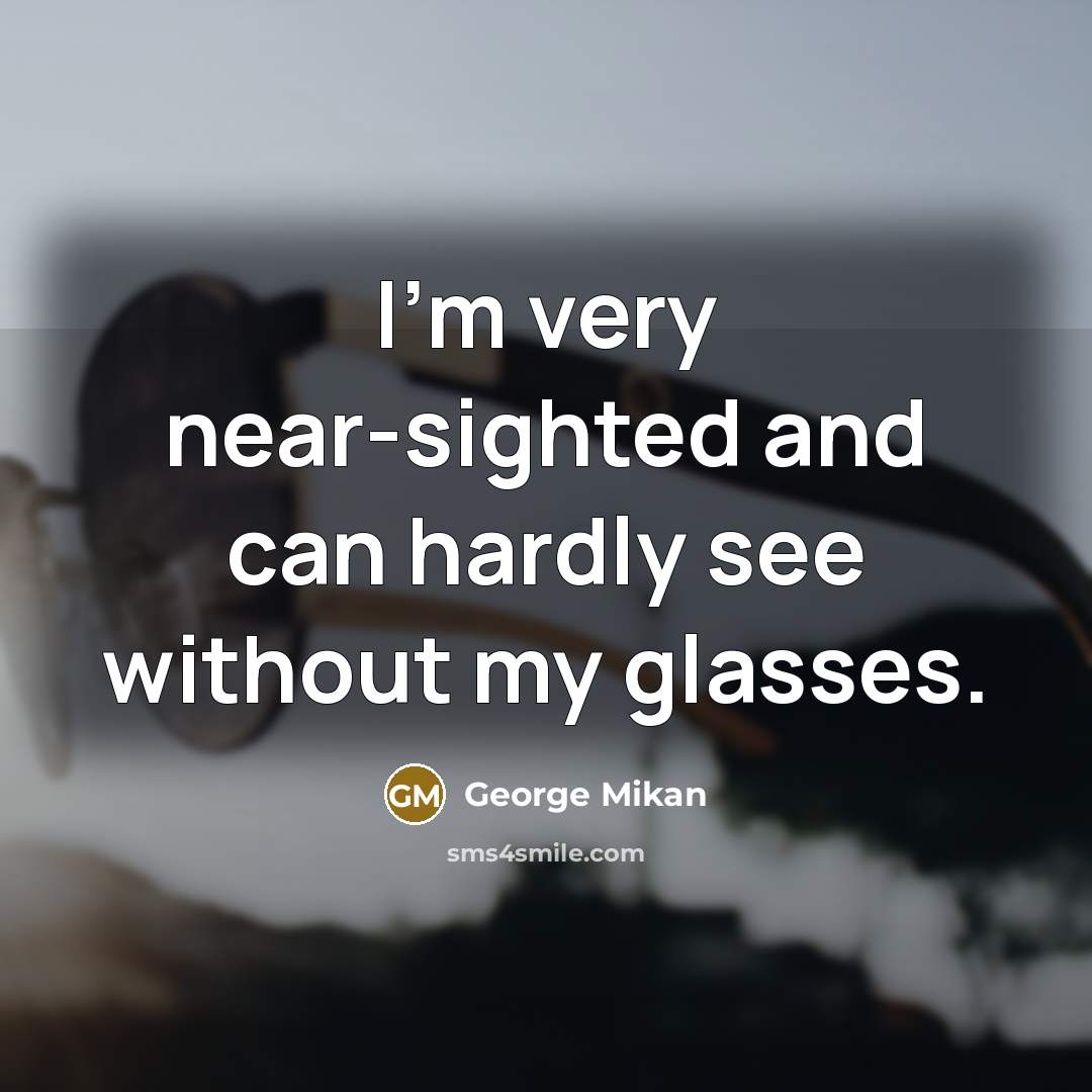 “I'm very near-sighted and can hardly see without my glasses.…” quote by George Mikan