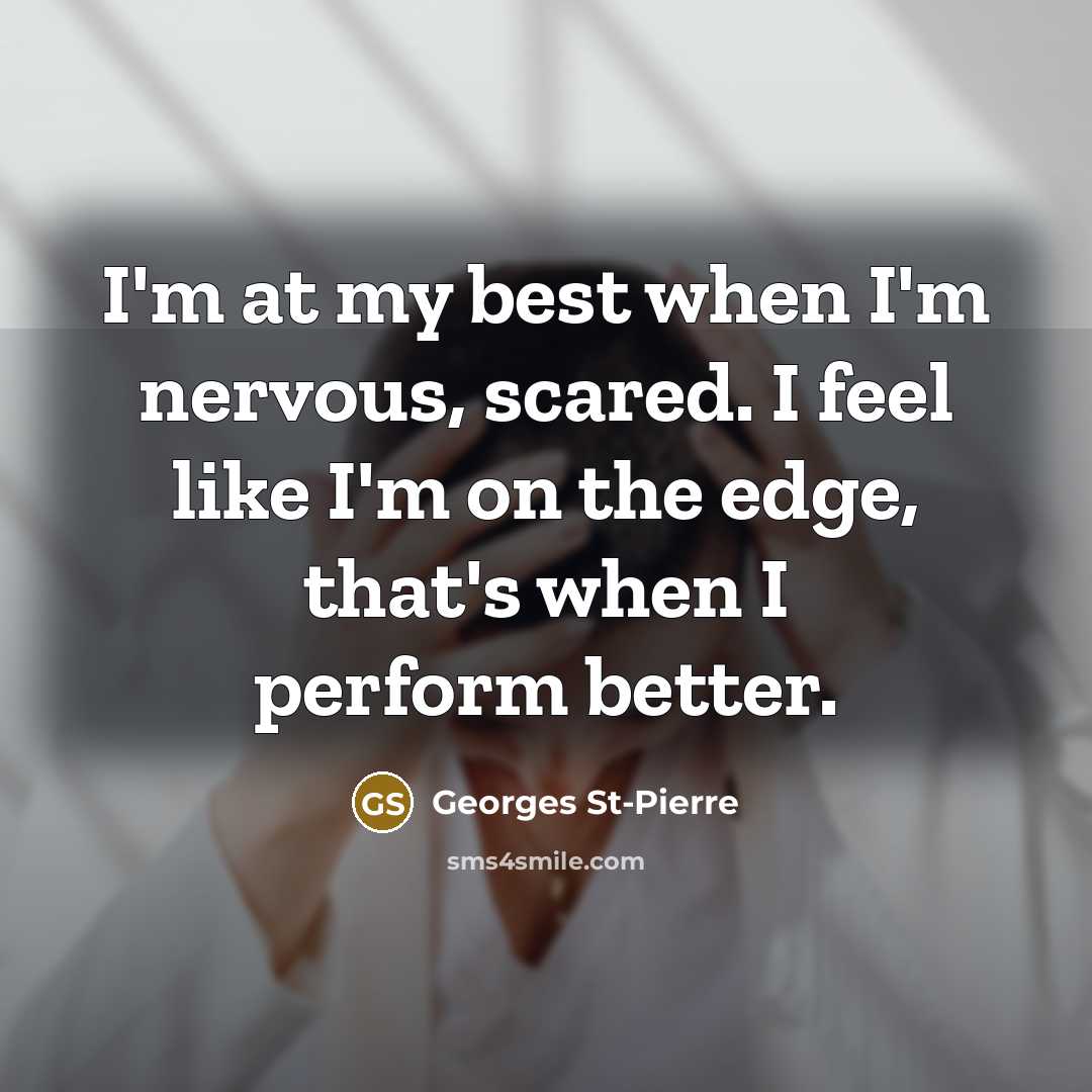 “I'm at my best when I'm nervous, scared. I feel…” quote by Georges St-Pierre