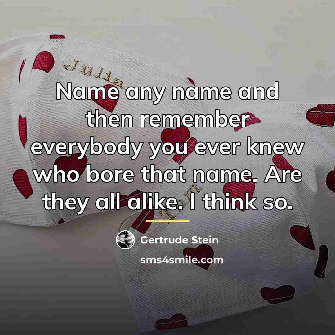 “Name any name and then remember everybody you ever knew…” quote by Gertrude Stein