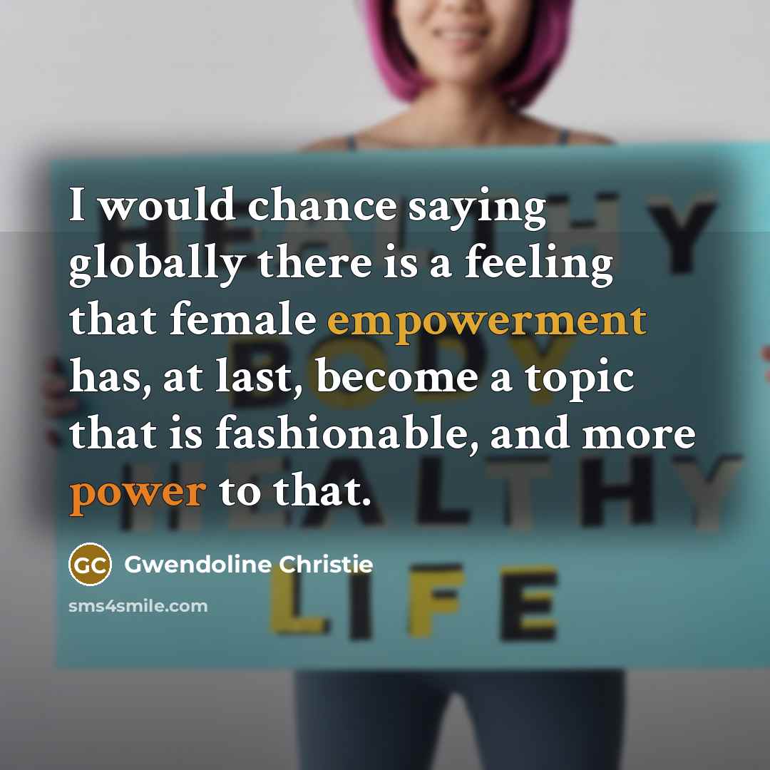 “I would chance saying globally there is a feeling that…” quote by Gwendoline Christie