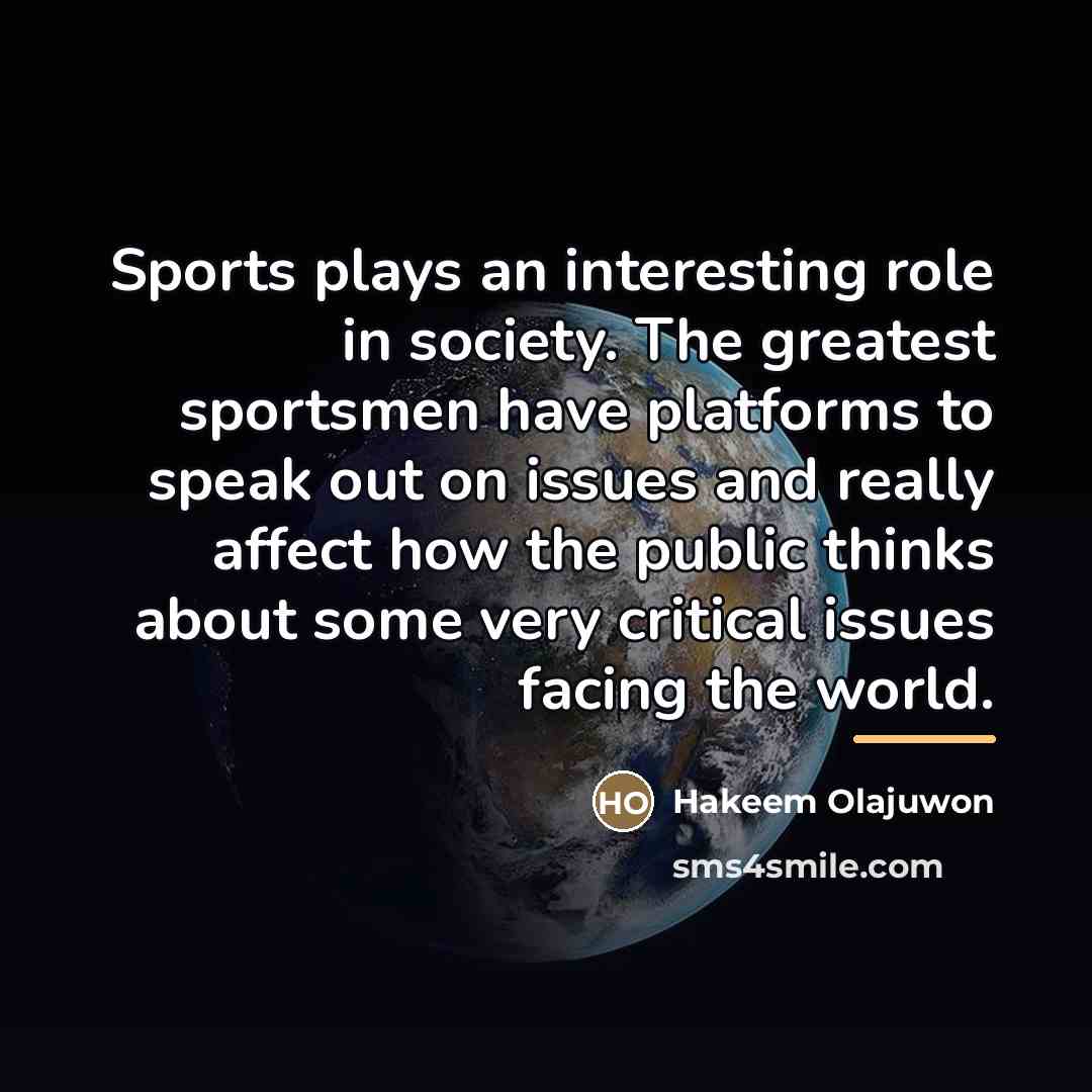 “Sports plays an interesting role in society. The greatest sportsmen…” quote by Hakeem Olajuwon