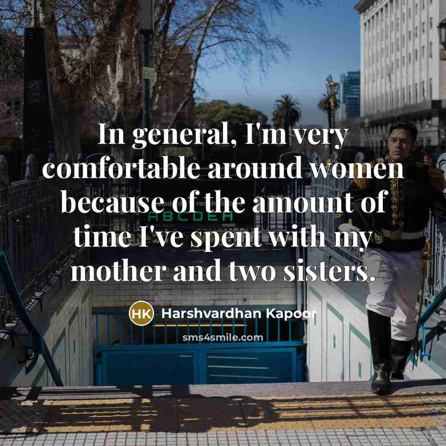 “In general, I'm very comfortable around women because of the…” quote by Harshvardhan Kapoor