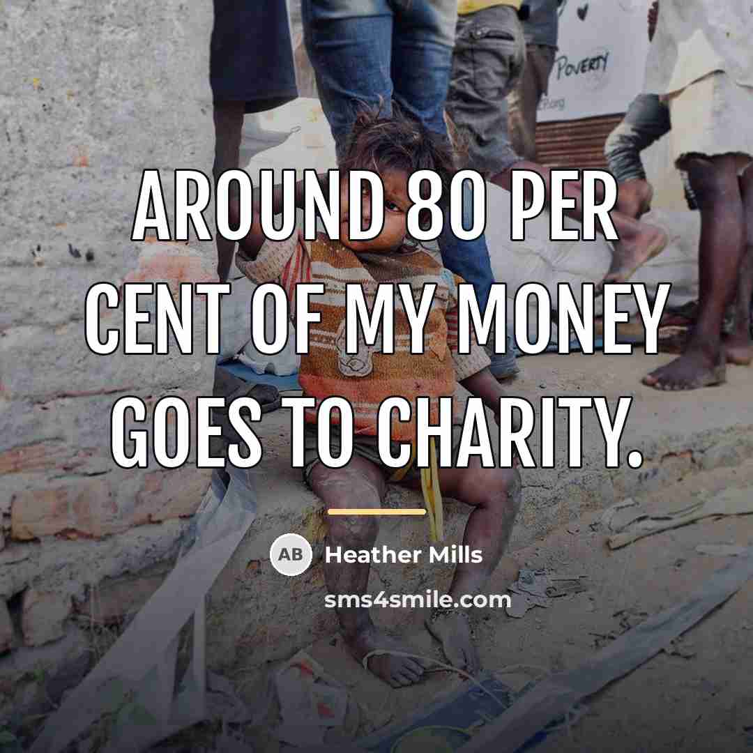 “Around 80 per cent of my money goes to charity.…” quote by Heather Mills