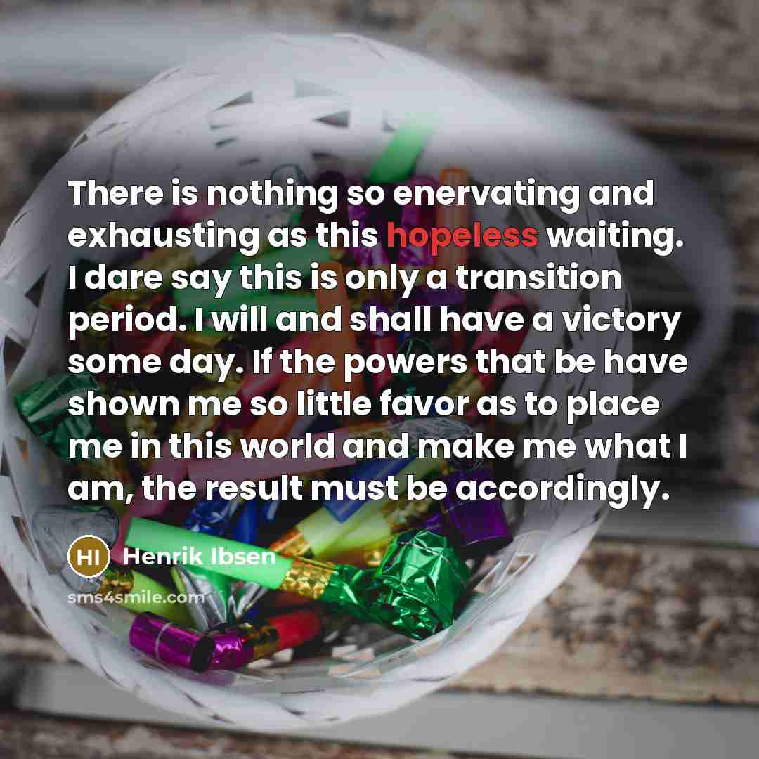 “There is nothing so enervating and exhausting as this hopeless…” quote by Henrik Ibsen