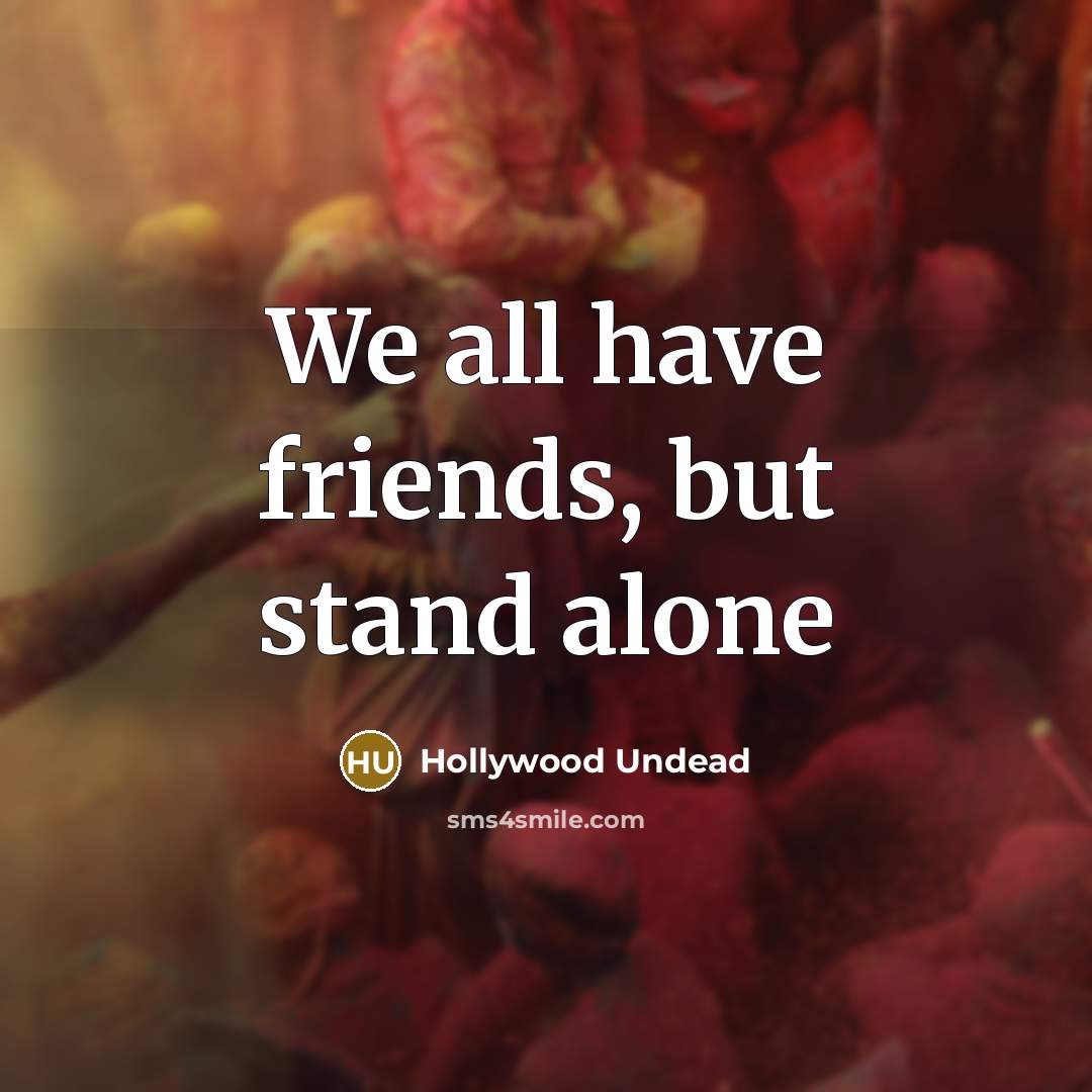 “We all have friends, but stand alone…” quote by Hollywood Undead