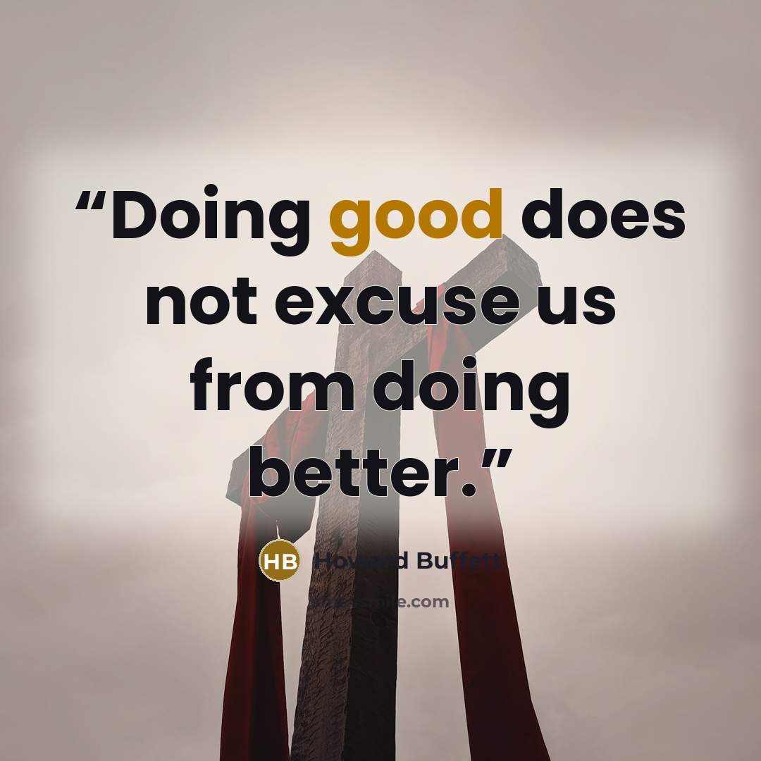 “Doing good does not excuse us from doing better.” quote by Howard Buffett