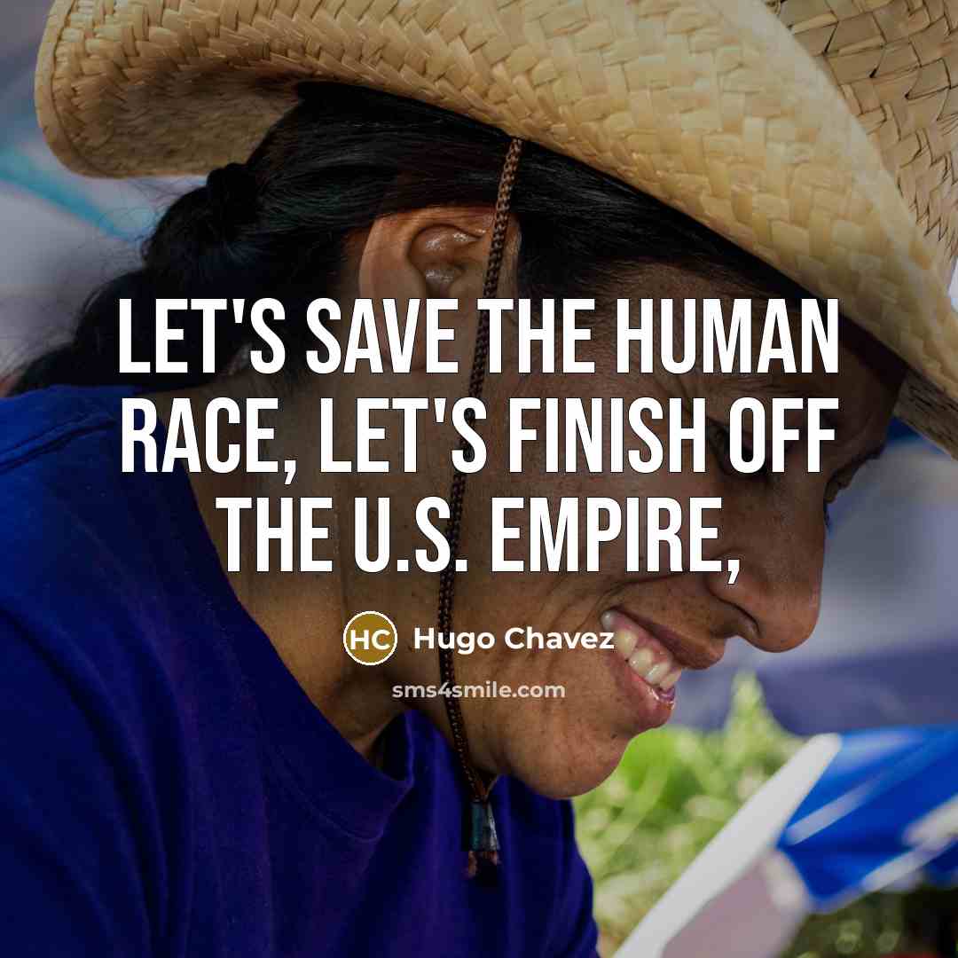 “Let's save the human race, let's finish off the U.S.…” quote by Hugo Chavez