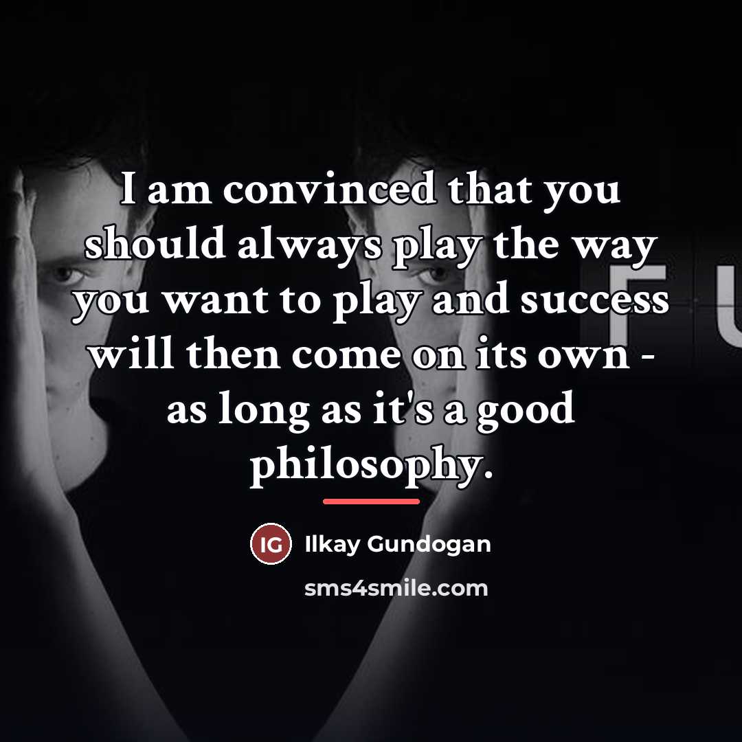 “I am convinced that you should always play the way…” quote by Ilkay Gundogan