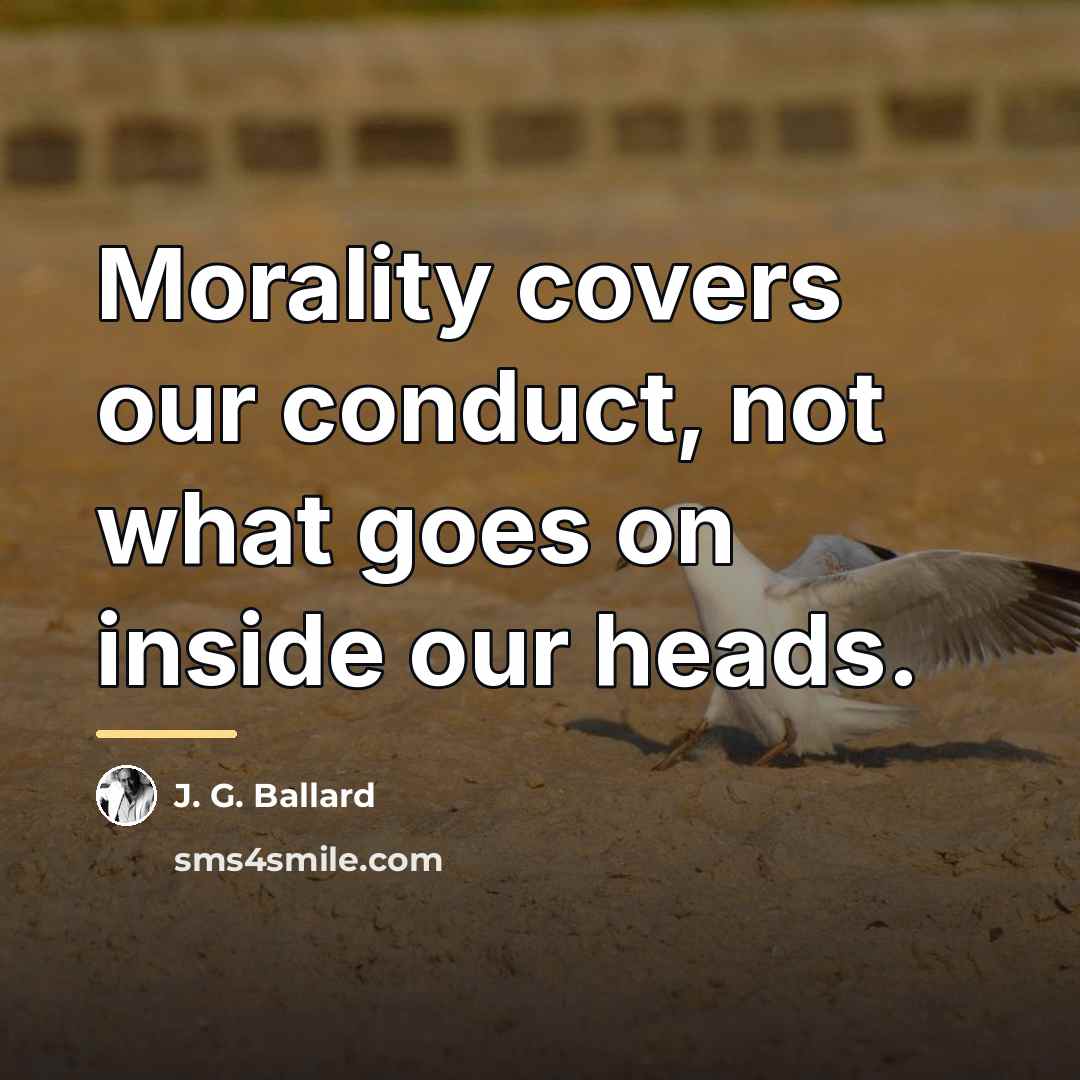 “Morality covers our conduct, not what goes on inside our…” quote by J. G. Ballard