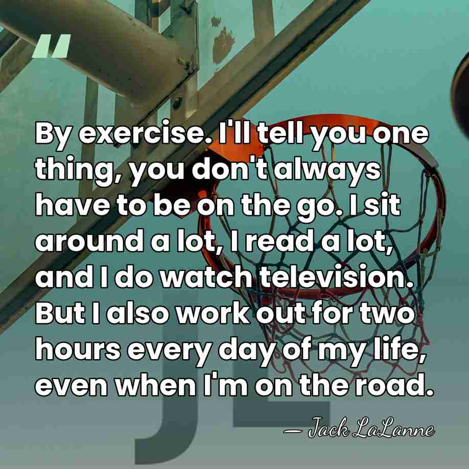 By exercise. I'll tell you one thing, you don't always have to&hellip; - Jack LaLanne