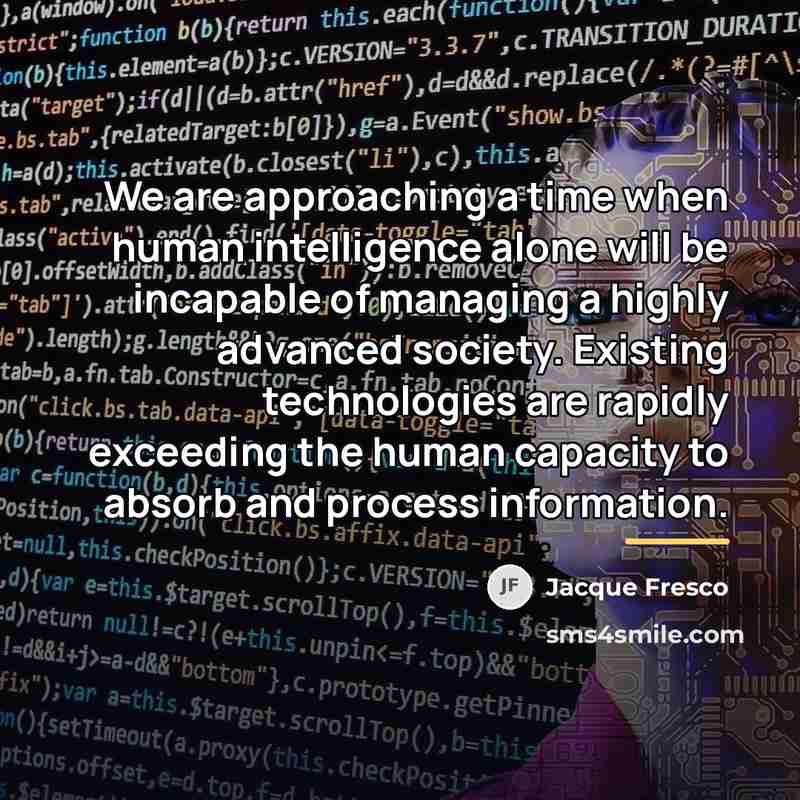 “We are approaching a time when human intelligence alone will…” quote by Jacque Fresco
