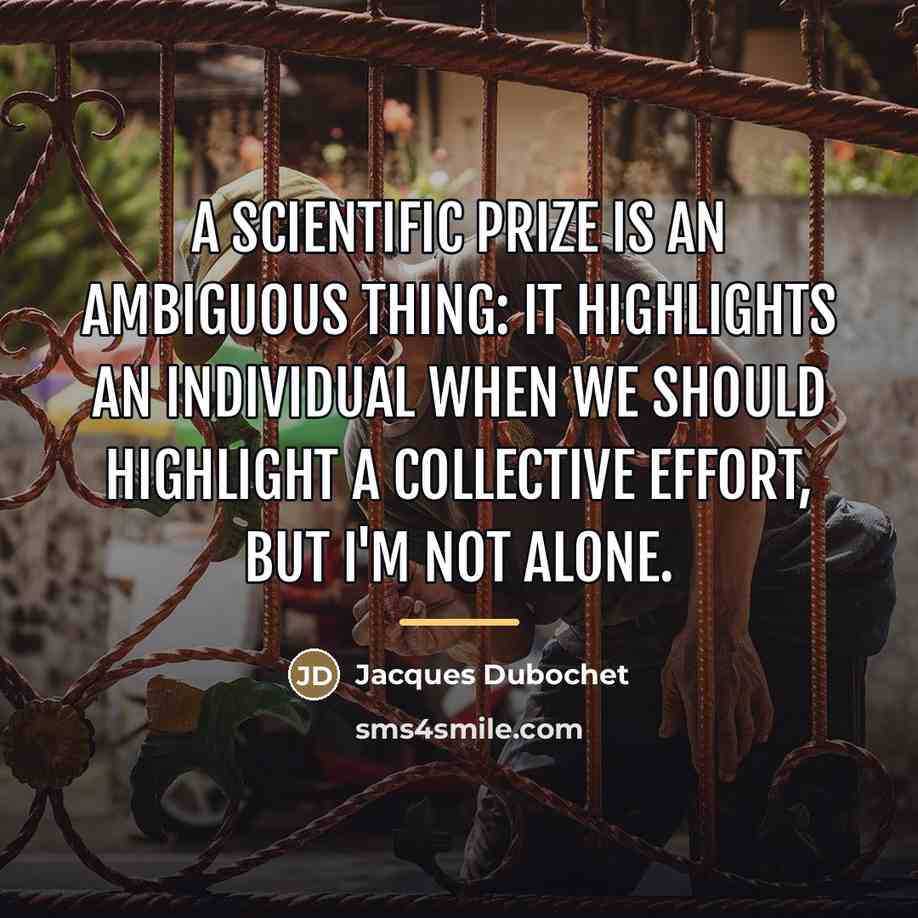 “A scientific prize is an ambiguous thing: it highlights an…” quote by Jacques Dubochet