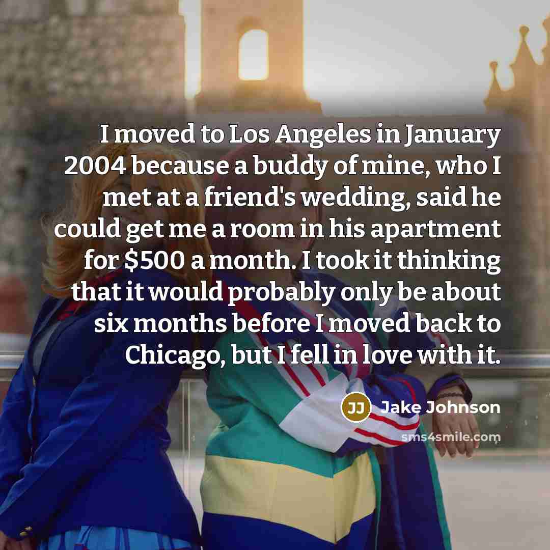 “I moved to Los Angeles in January 2004 because a…” quote by Jake Johnson
