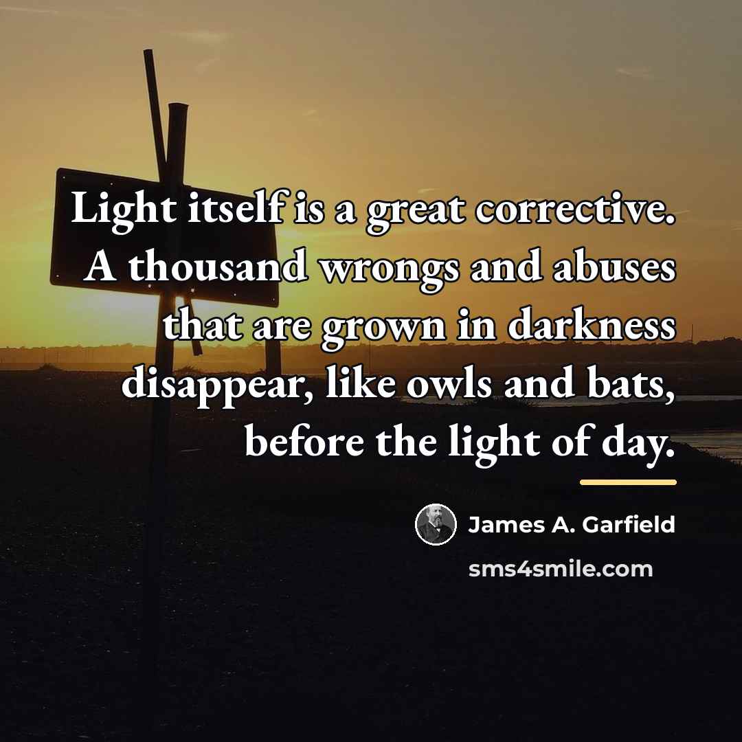 “Light itself is a great corrective. A thousand wrongs and…” quote by James A. Garfield