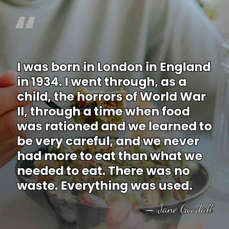 I was born in London in England in 1934. I went through,&hellip; - Jane Goodall