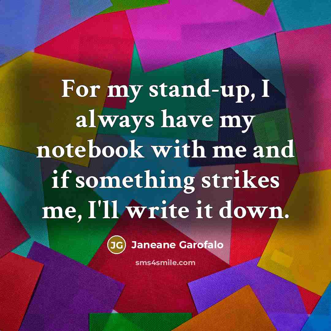 “For my stand-up, I always have my notebook with me…” quote by Janeane Garofalo