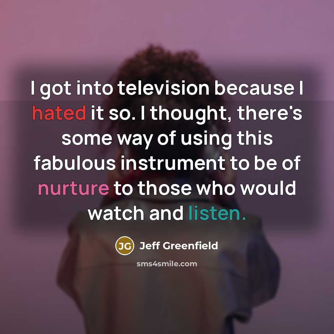 “I got into television because I hated it so. I…” quote by Jeff Greenfield