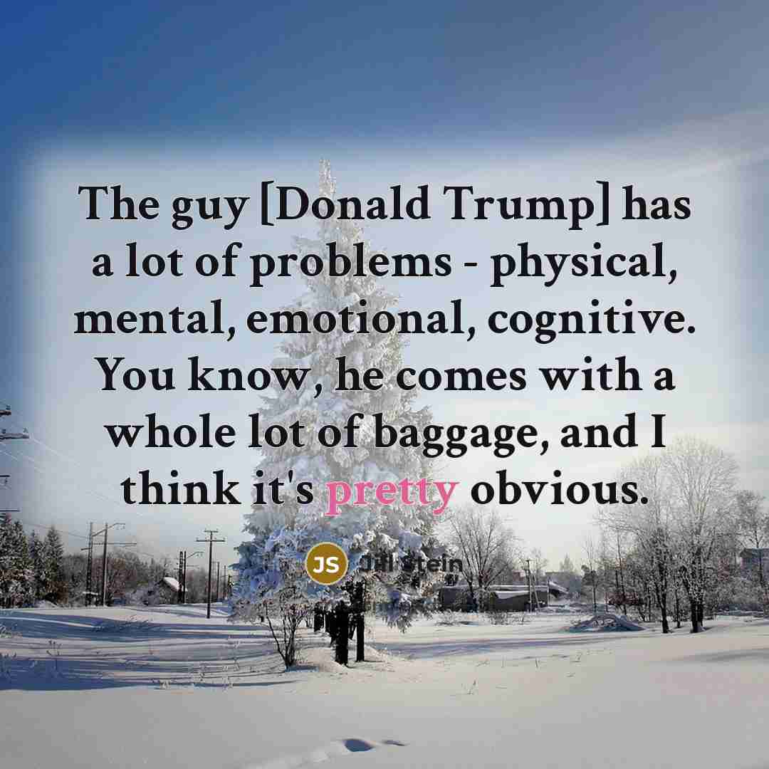 “The guy [Donald Trump] has a lot of problems -…” quote by Jill Stein