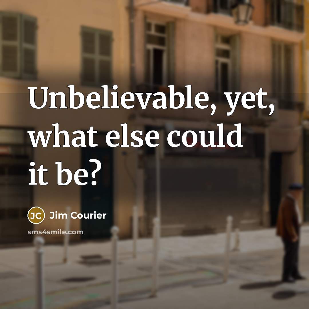 “Unbelievable, yet, what else could it be?…” quote by Jim Courier