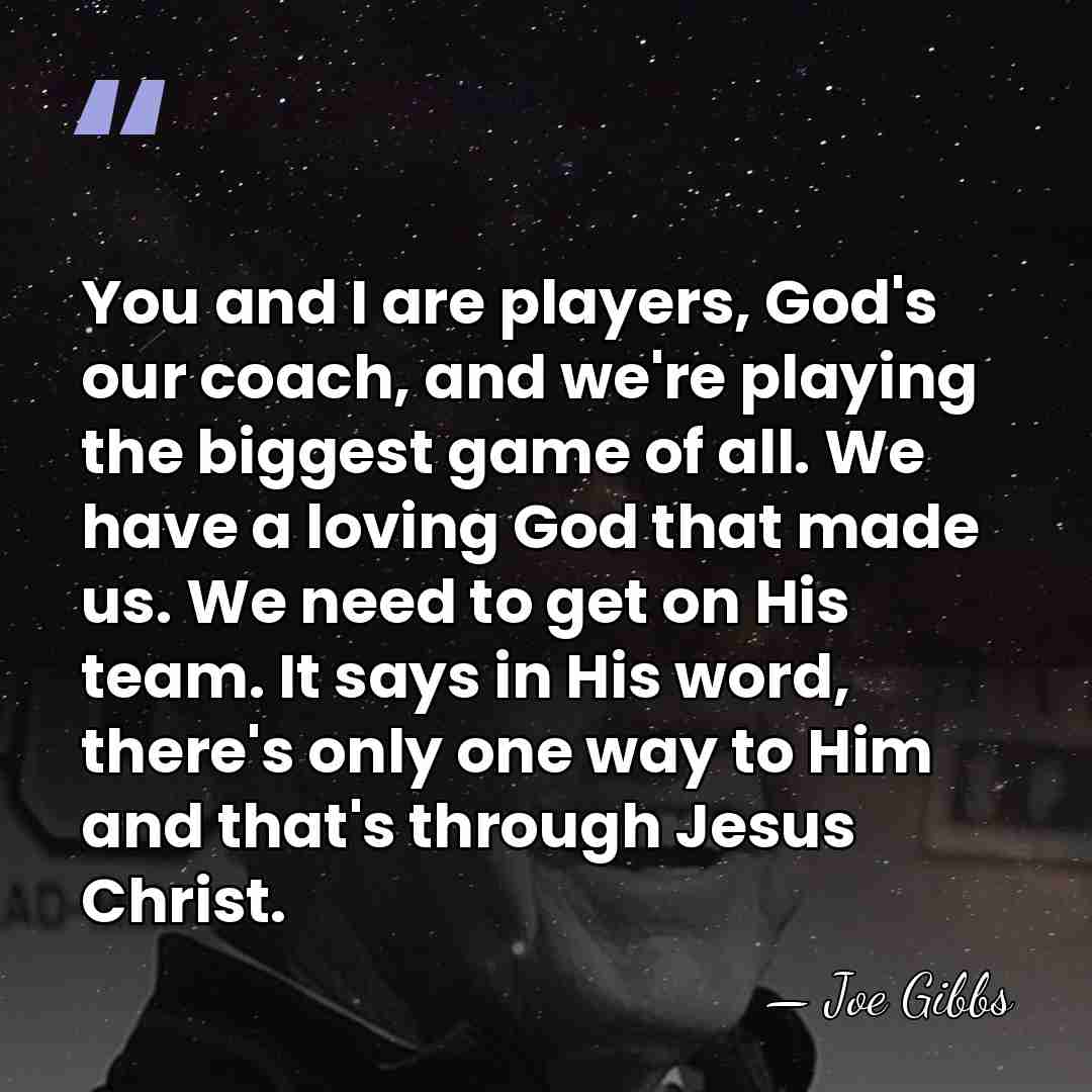 You and I are players, God's our coach, and we're playing the&hellip; - Joe Gibbs